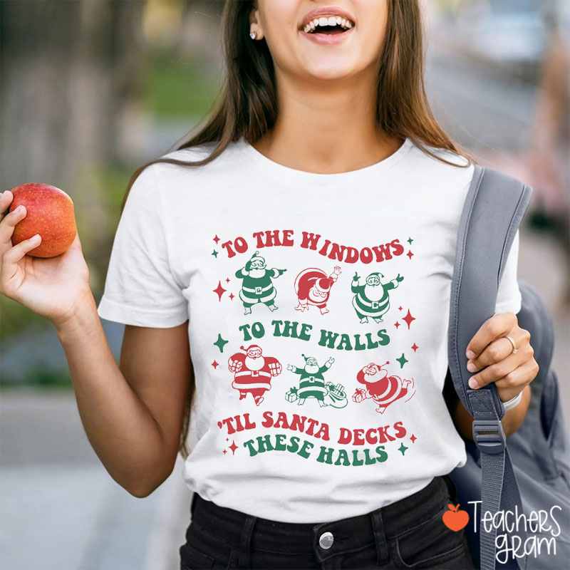 To The Windows To The Walls Til Santa Decks These Halls Teacher T-Shirt