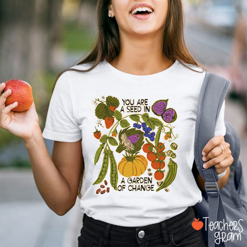 You Are A Seed In A Garden Of Change Teacher T-Shirt