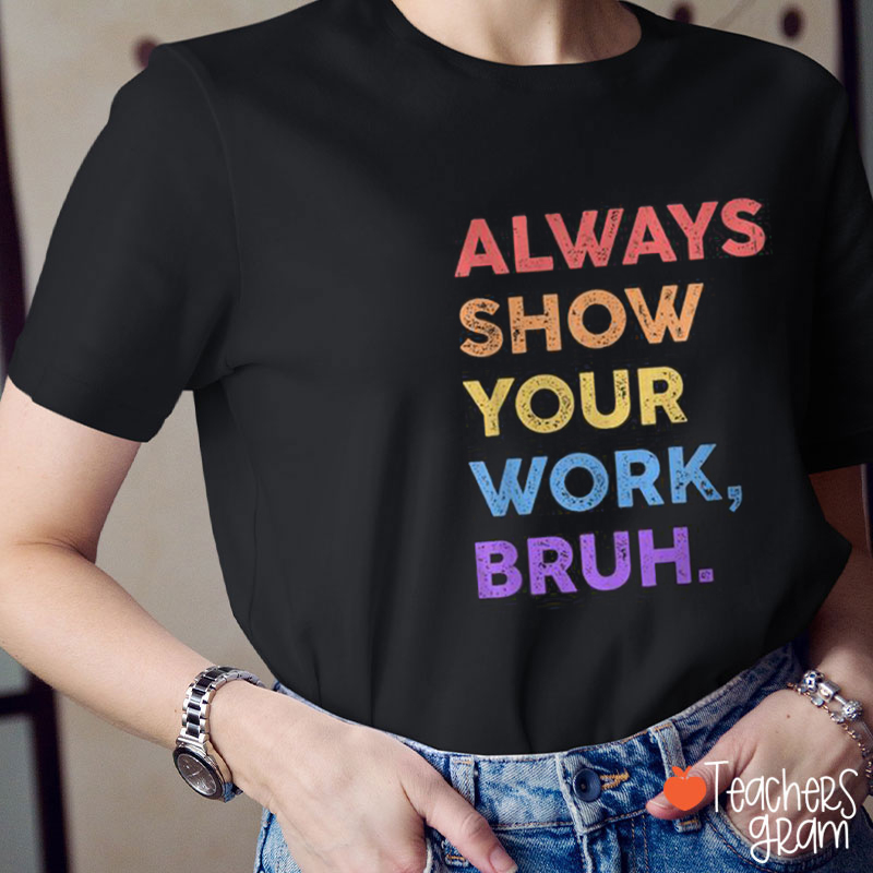 Always Show Your Work Bruh Teacher T-Shirt