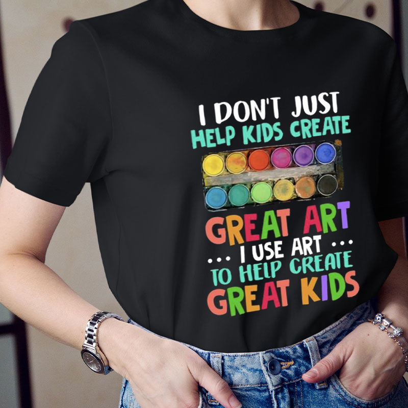 I Use Art To Help Create Great  Kids Teacher T-Shirt