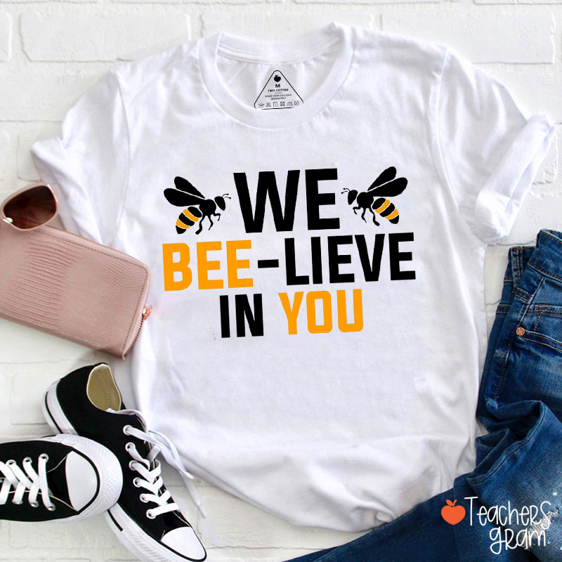 We Bee-Lieve In You Teacher T-Shirt