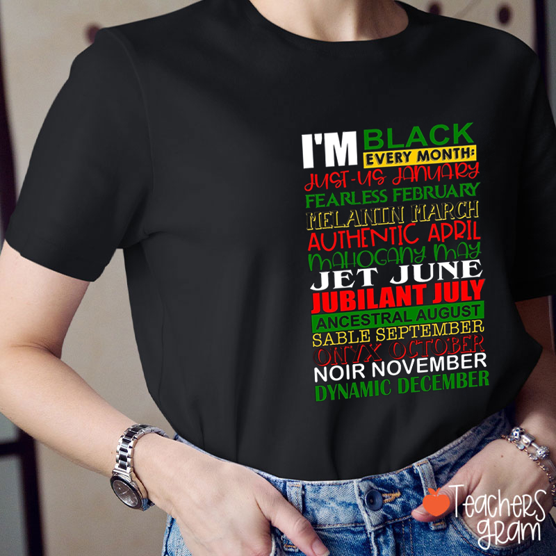 I'm Black Every Month Teacher T-Shirt