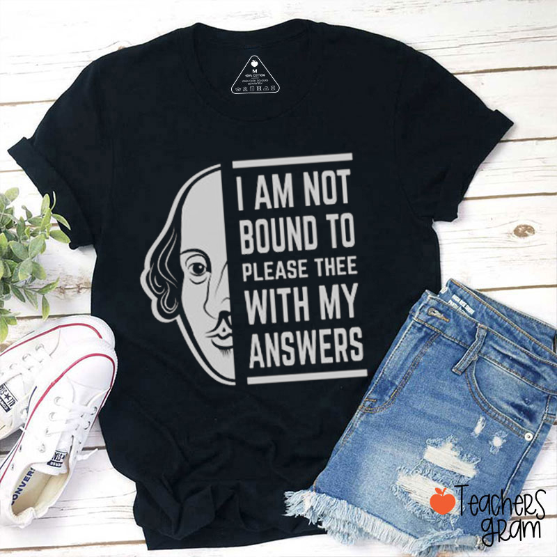 I Am Not Bound To Please Thee With My Answers Teacher T-Shirt
