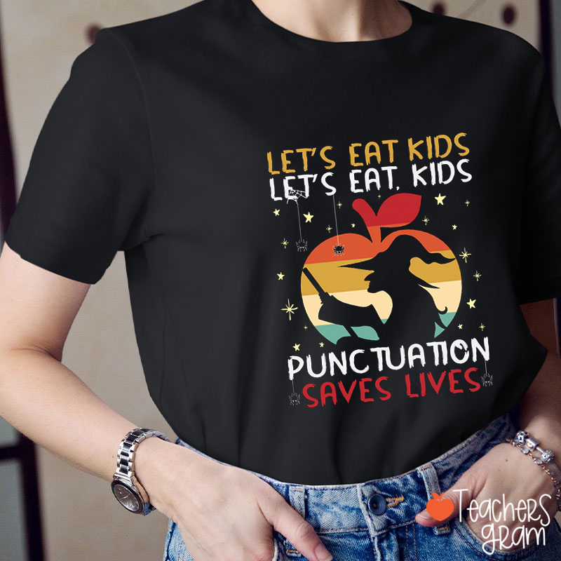 Let's Eat Kids Punctuation Saves Lives Teacher T-Shirt