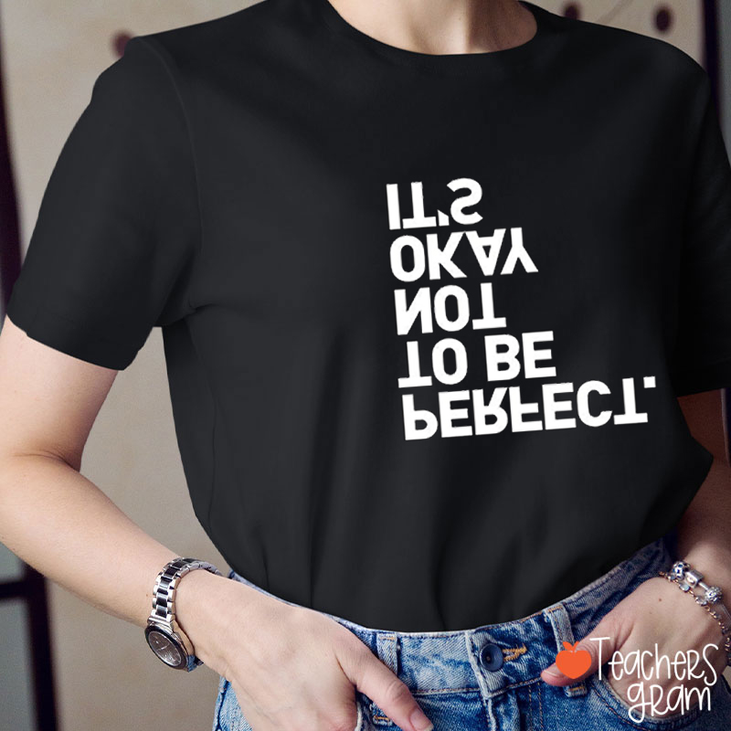 It's Okay Not To Be Perfect Teacher T-Shirt