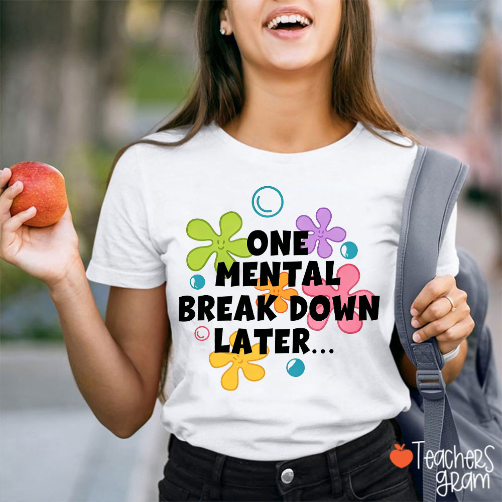 One Mental Breakdown Later Teacher T-Shirt