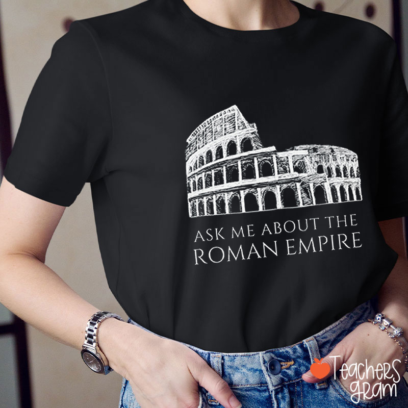 Ask Me About The Roman Empire History Teacher T-Shirt