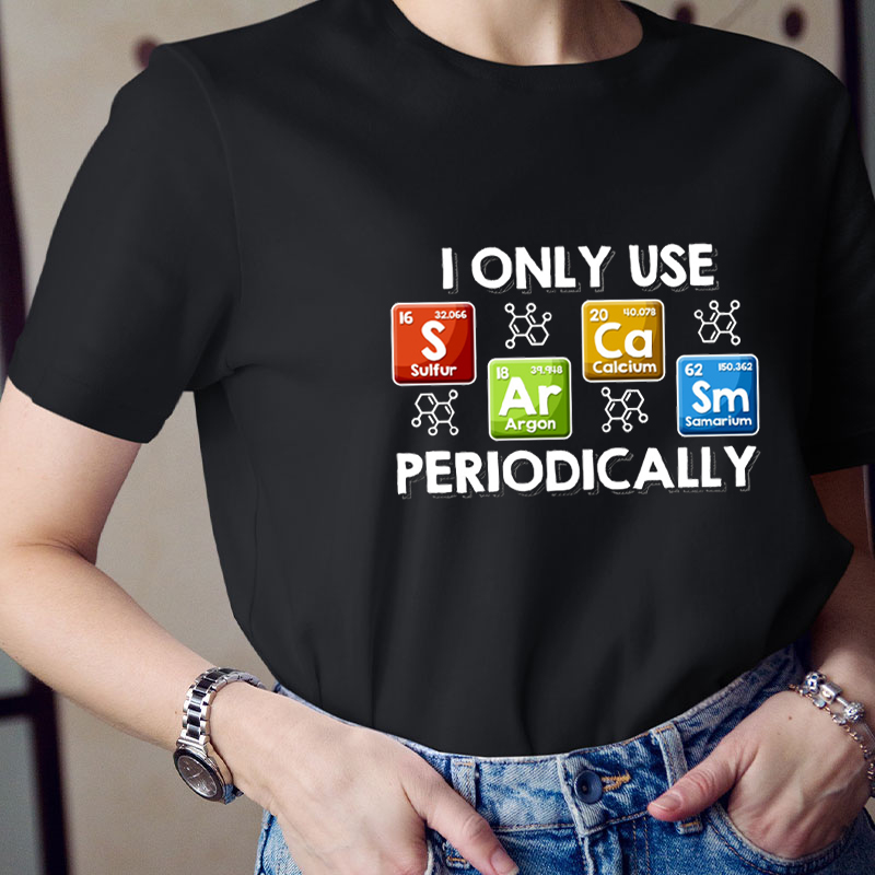 I Only Use Sarcasm Periodically Chemical Element Printing Teacher T-Shirt