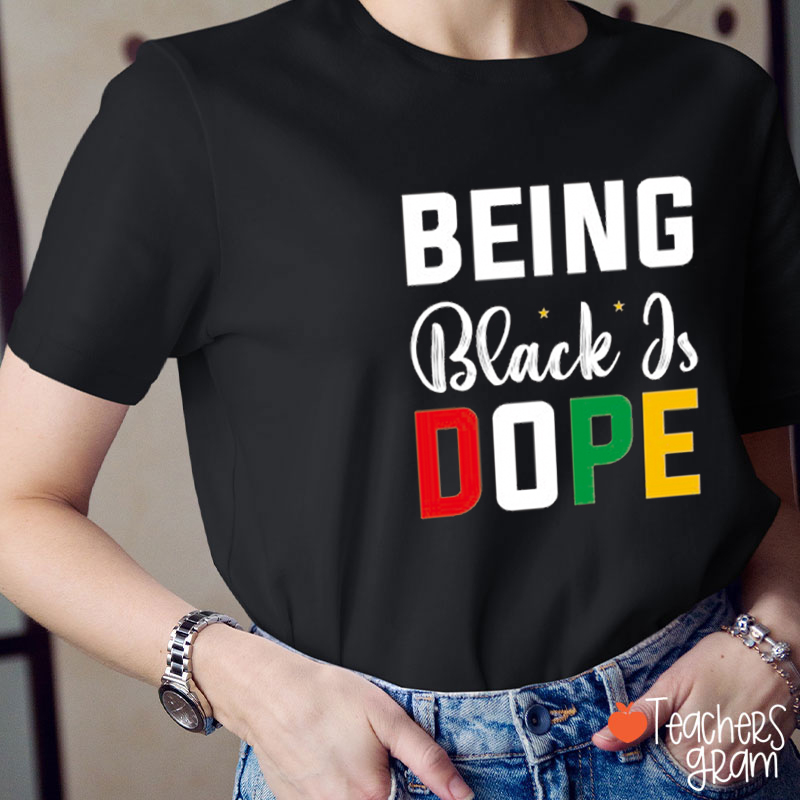 Being Black Is Dope Teacher T-Shirt