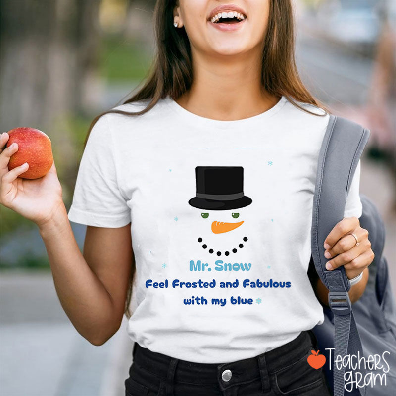 Mr. Snow Feel Frosted And Fabulous With My Blue Teacher T-Shirt