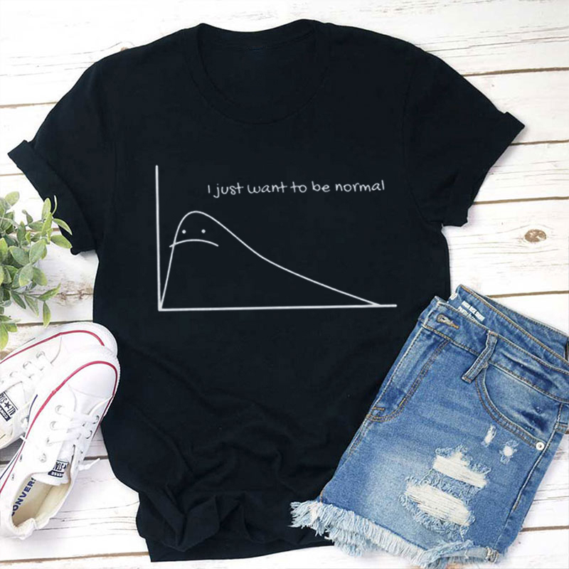 I Just Want To Be Normal Funny Science Teacher T-Shirt