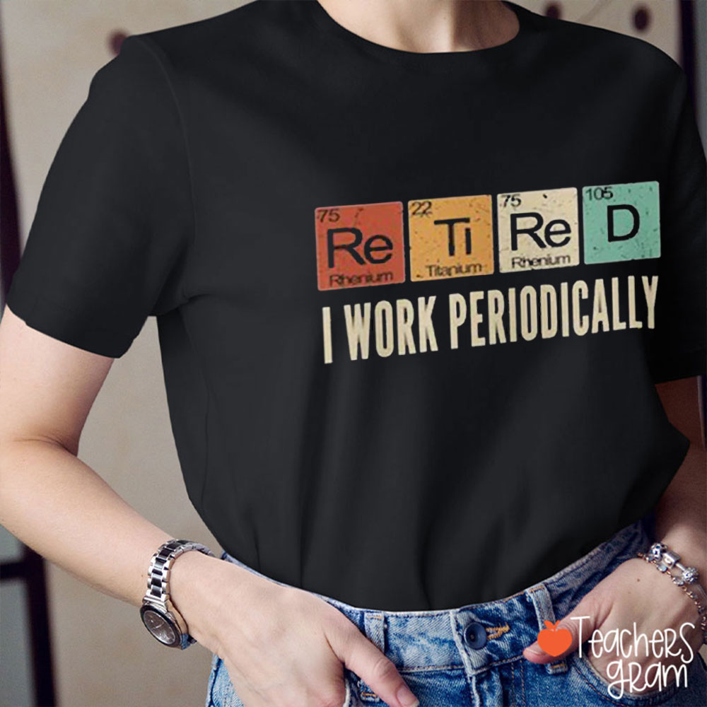 Retired Teacher I Work Periodically Teacher T-Shirt
