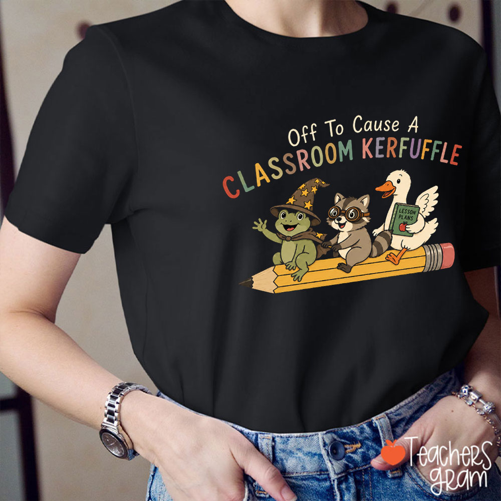 Off To Cause A Classroom Kerfuffle Teacher T-Shirt