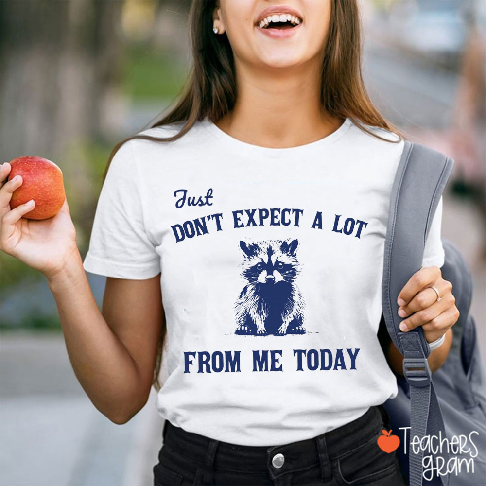 Just Don't Expect A Lot From Me Today Teacher T-Shirt