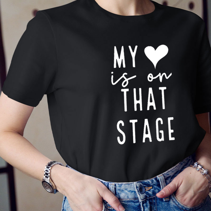 My Heart Is On That Stage Teacher T-Shirt