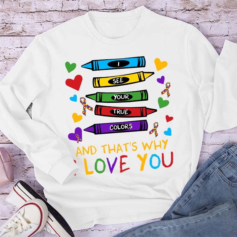 I See Your True Colors And That's Why I Love You Teacher Long Sleeve T-Shirt