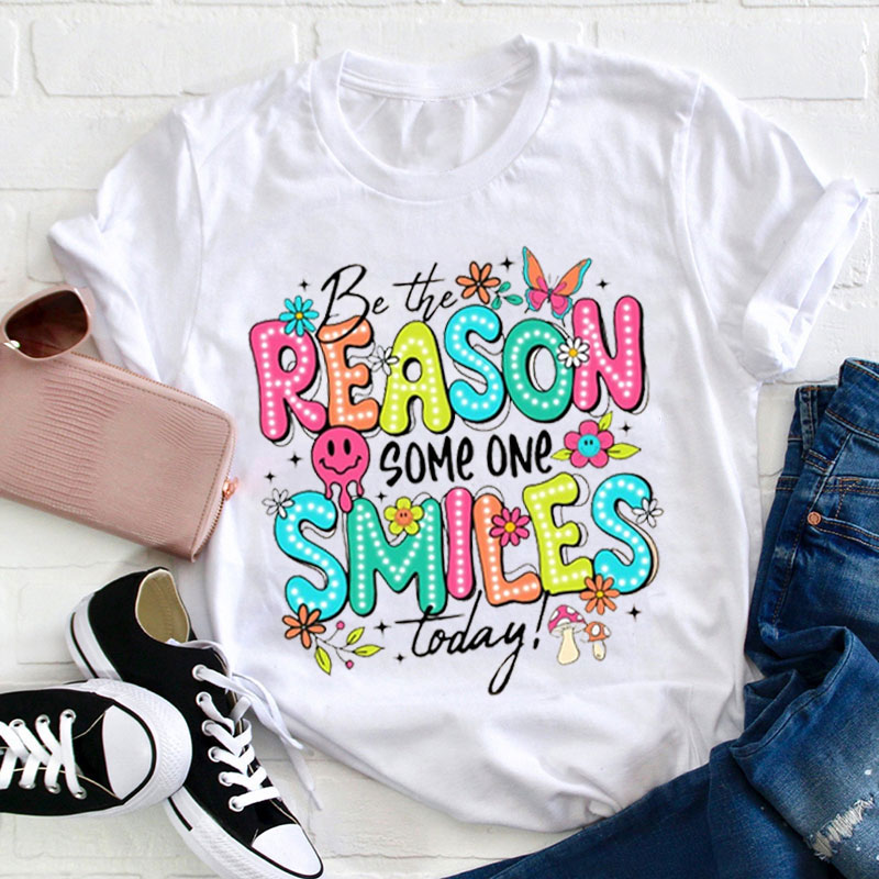 Be The Reason Some One Smiles Today Teacher T-Shirt