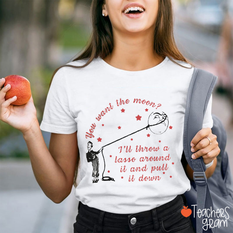 You Want The Moon Teacher T-Shirt