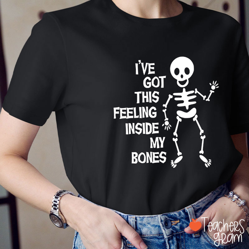 I've Got This Feeling Inside My Bones Teacher T-Shirt