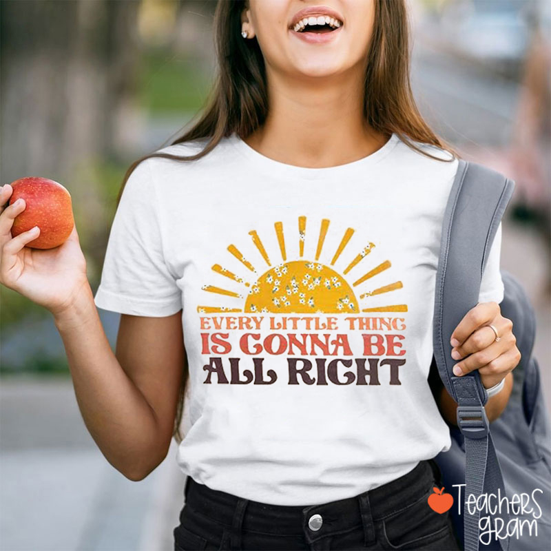 Every Little Thing Is Gonna Be All Right Teacher T-Shirt
