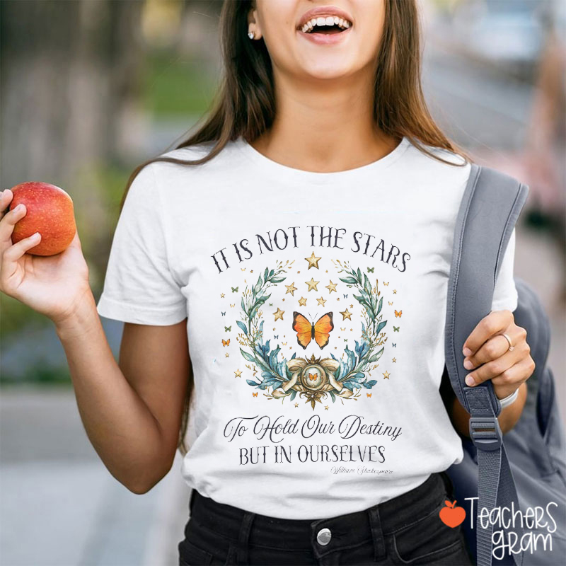 It Is Not The Stars To Hold Our Destiny But In Ourselves Shakespeare Teacher T-Shirt