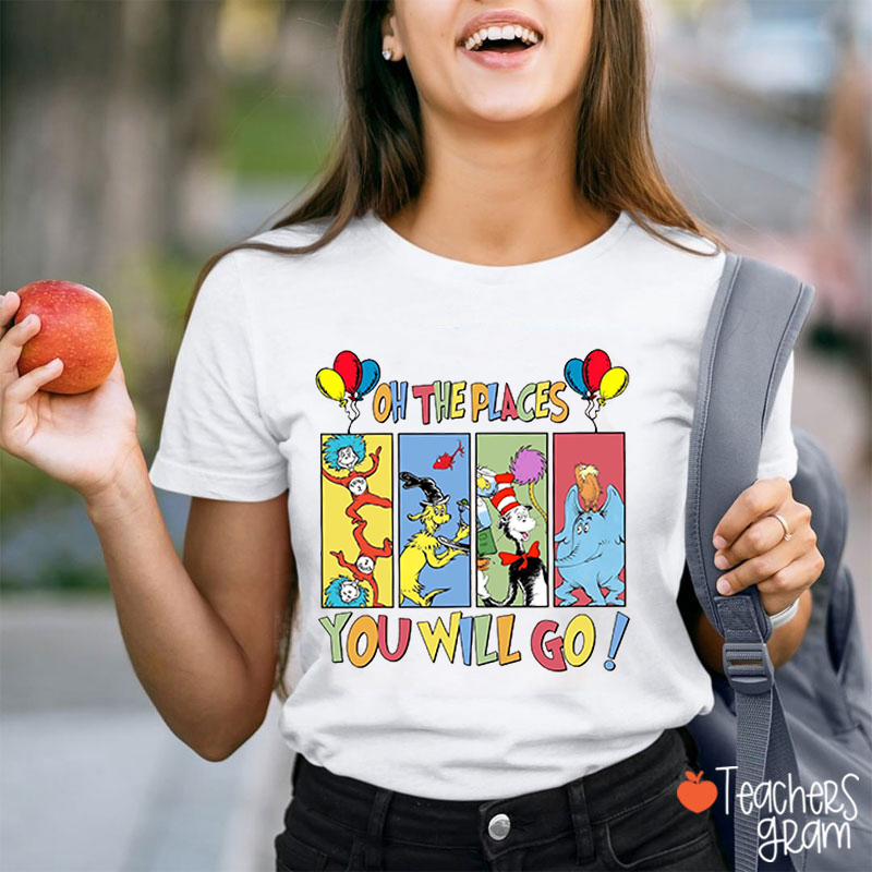 Oh The Places You Will Go Teacher T-Shirt