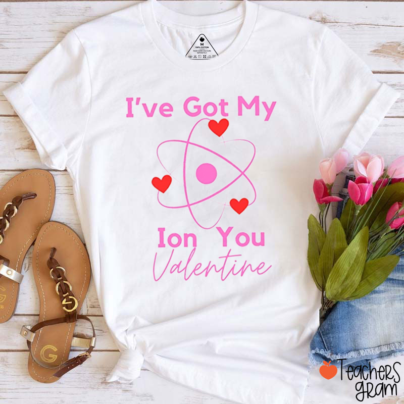 I've Got My Ion You Valentine Science Teacher T-Shirt