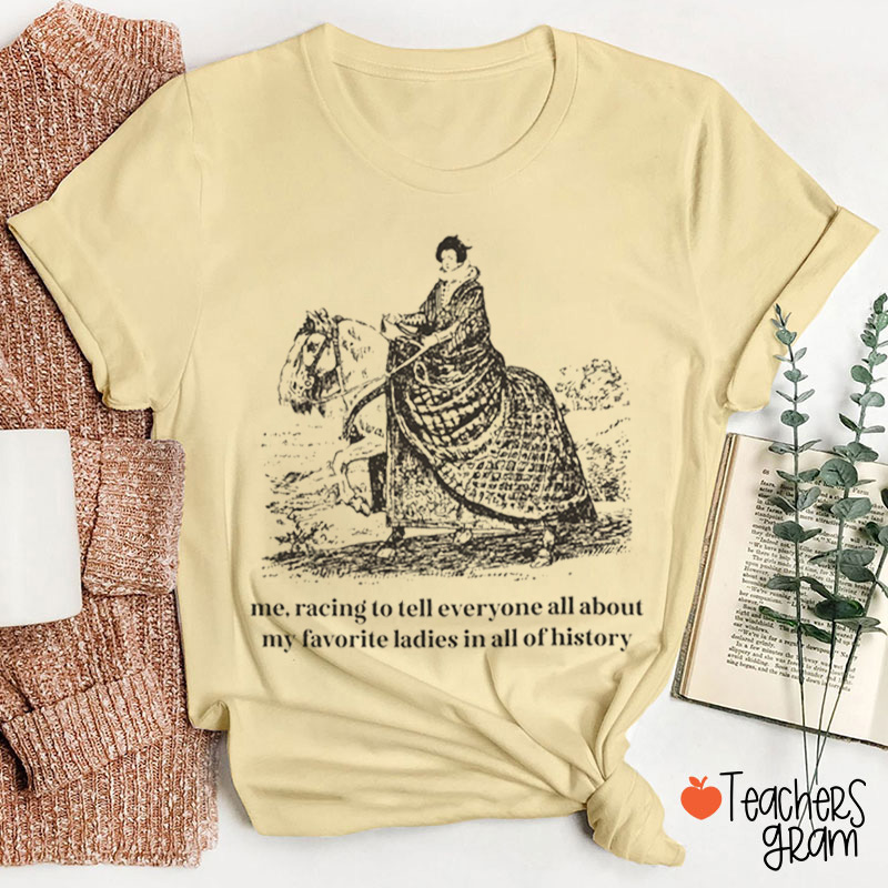 Racing To Tell Everyong All About My Fav Ladies In All Of History Teacher T-Shirt