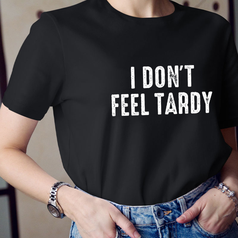 I Don't Feel Tardy Teacher T-Shirt