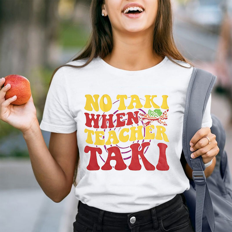 No Taki When Teacher Taki Educator Teacher T-Shirt