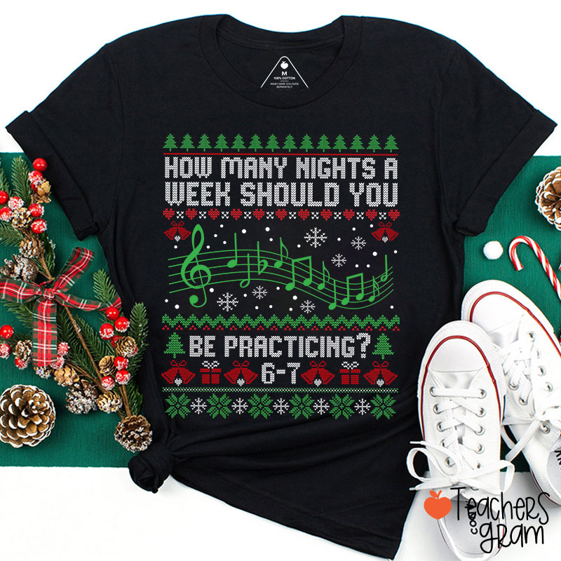 Music Teacher How Many Nights A Week Should You Be Practicing Christmas Teacher T-Shirt