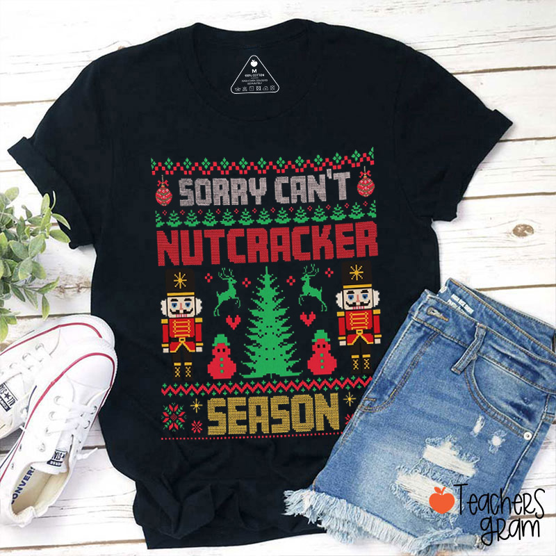 Sorry Can't Nutcracker Season Teacher T-Shirt