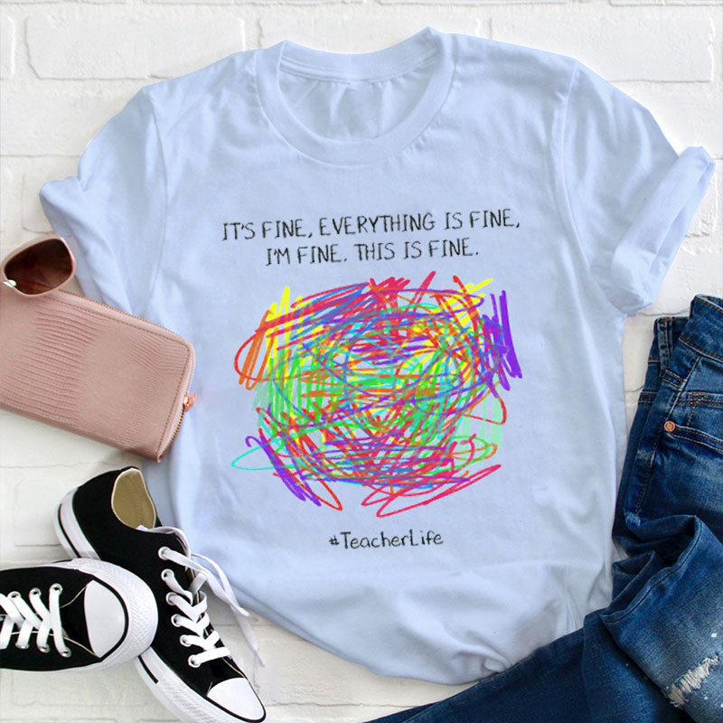 I'm Fine Everything Is Fine Teacher T-Shirt