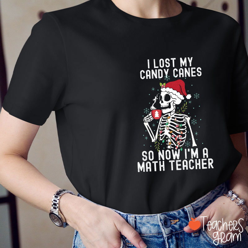 I Lost My Candy Canes So Now I'm A Math Teacher T-Shirt
