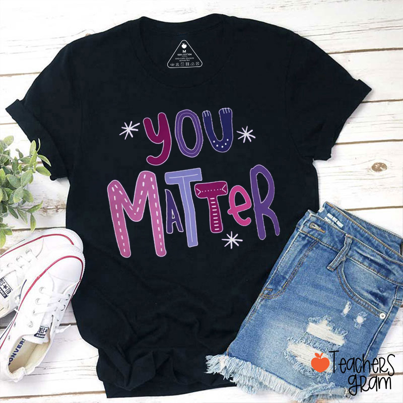 You Matter Teacher T-Shirt