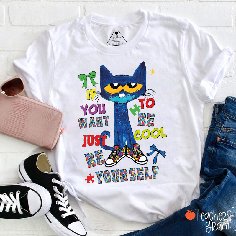 If You Want To Be Cool Just Be Yourself Teacher T-Shirt