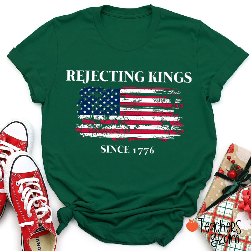 Rejecting Kings Since 1776 National Flag Teacher T-Shirt