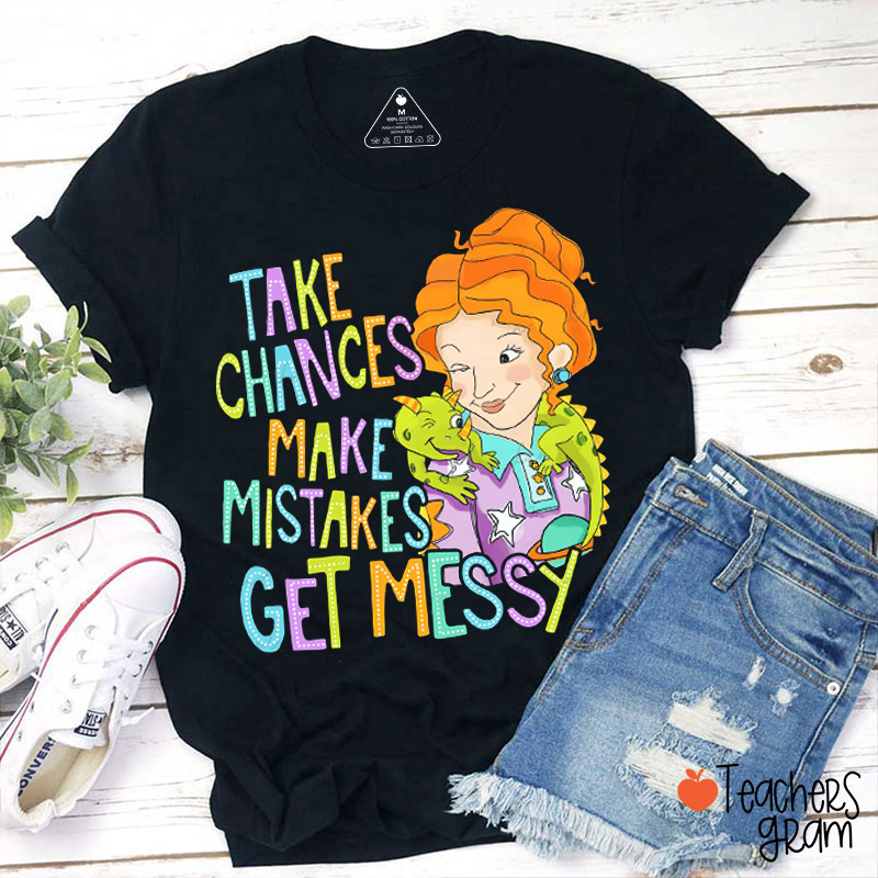 Take Chances Make Mistakes Get Messy Teacher T-Shirt