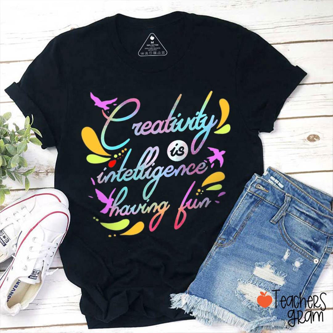 Creativity Is Intelligence Having Fun Teacher T-Shirt