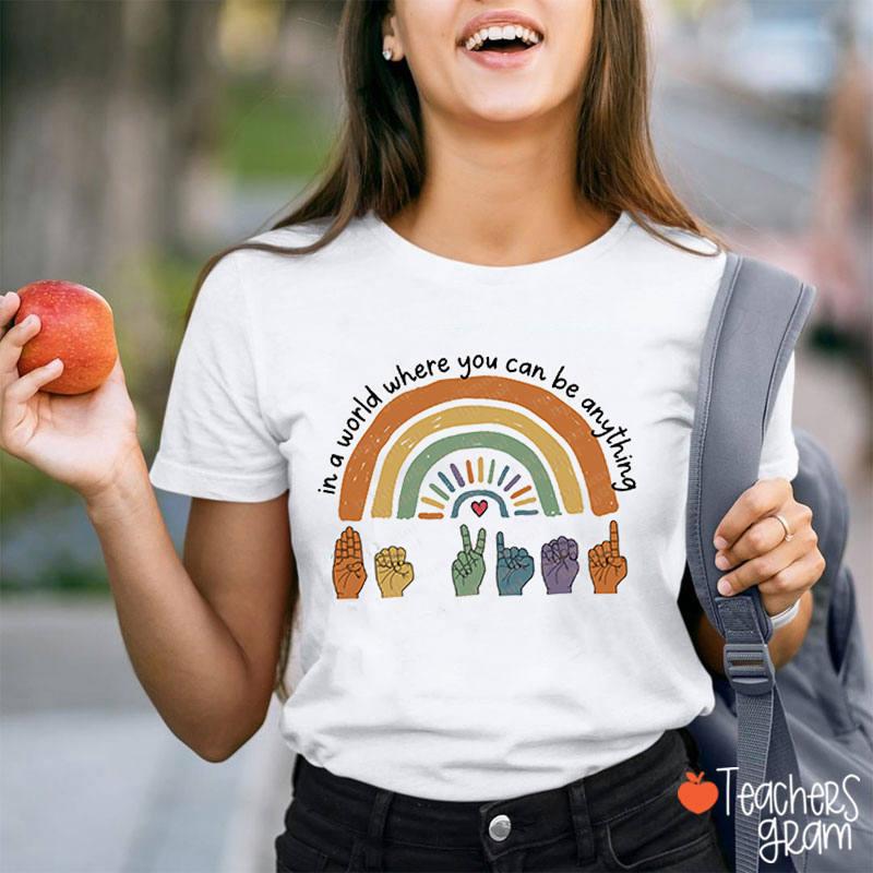 In A World Where You Can Be Anything Teacher T-Shirt