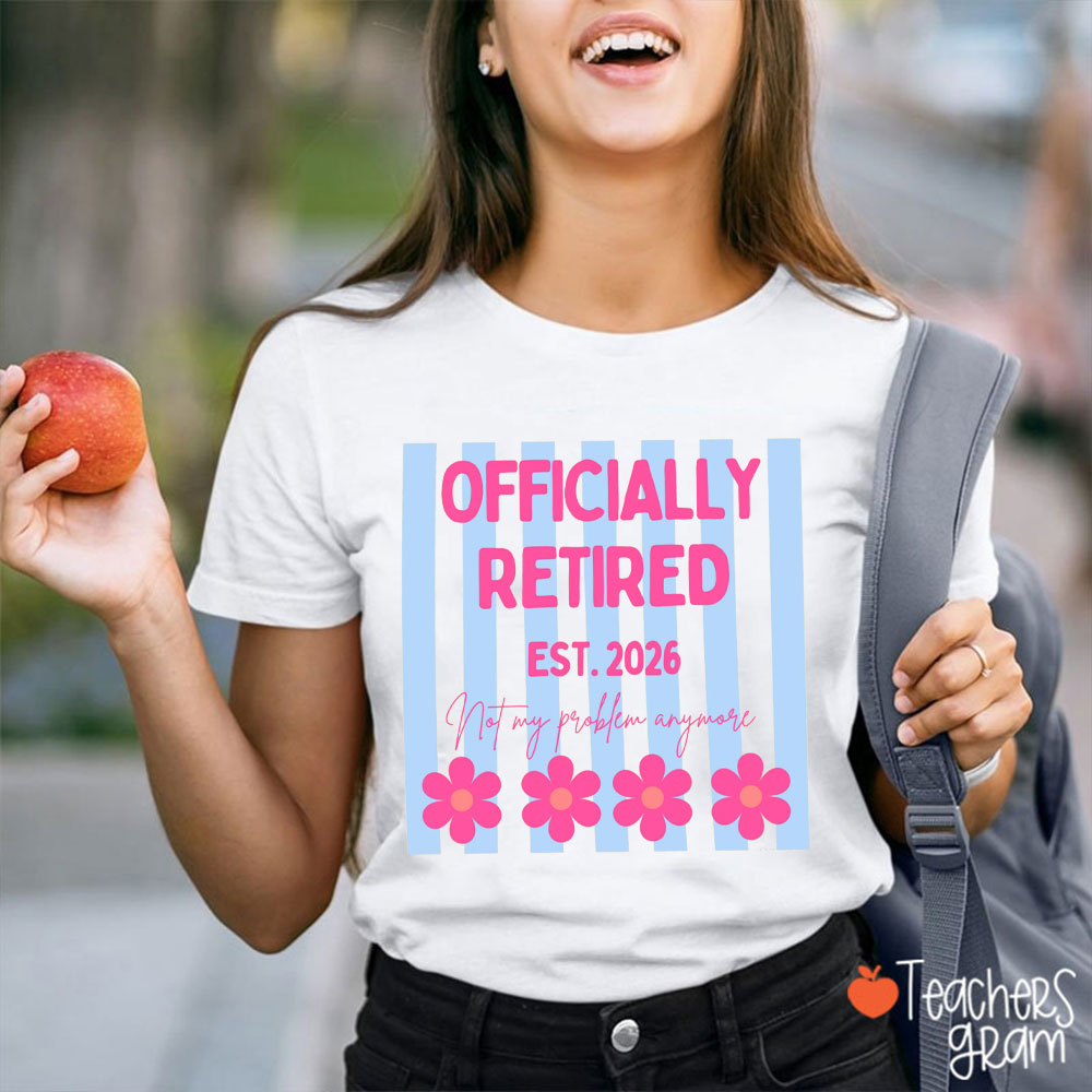 Personalized Officially Retired Not My Problem Anymore Teacher T-Shirt