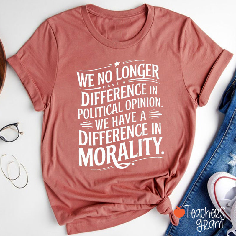 We No Longer Have A Difference In Political Opinion Teacher T-Shirt