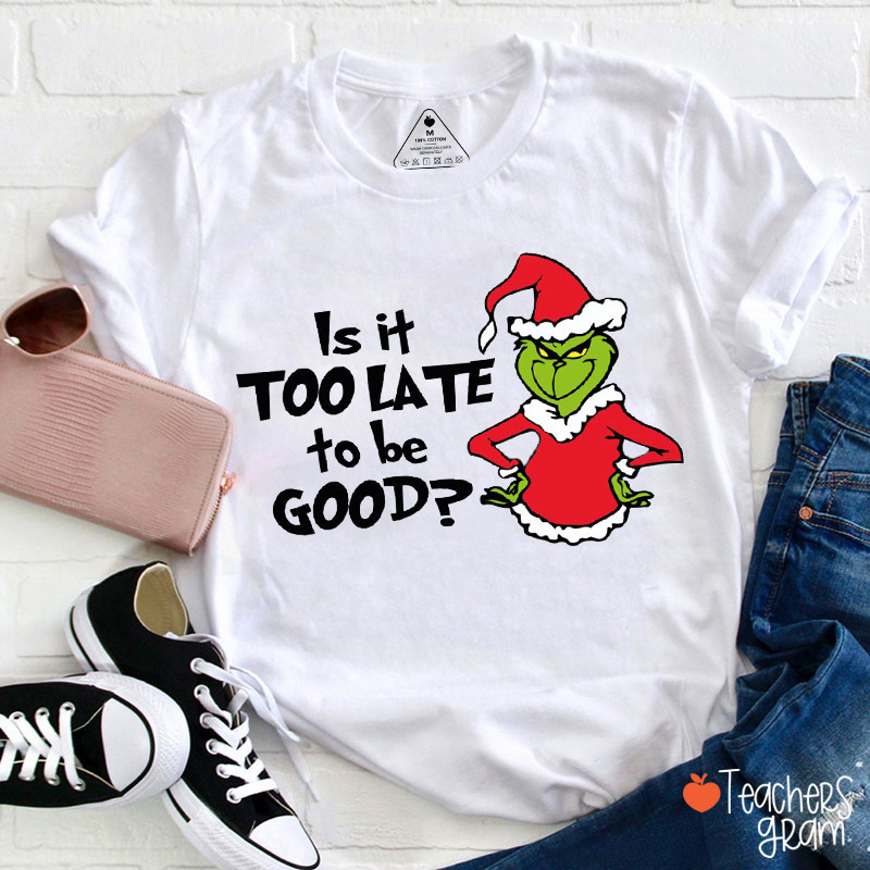 Is It Too Late To Be Good Christmas Teacher T-Shirt