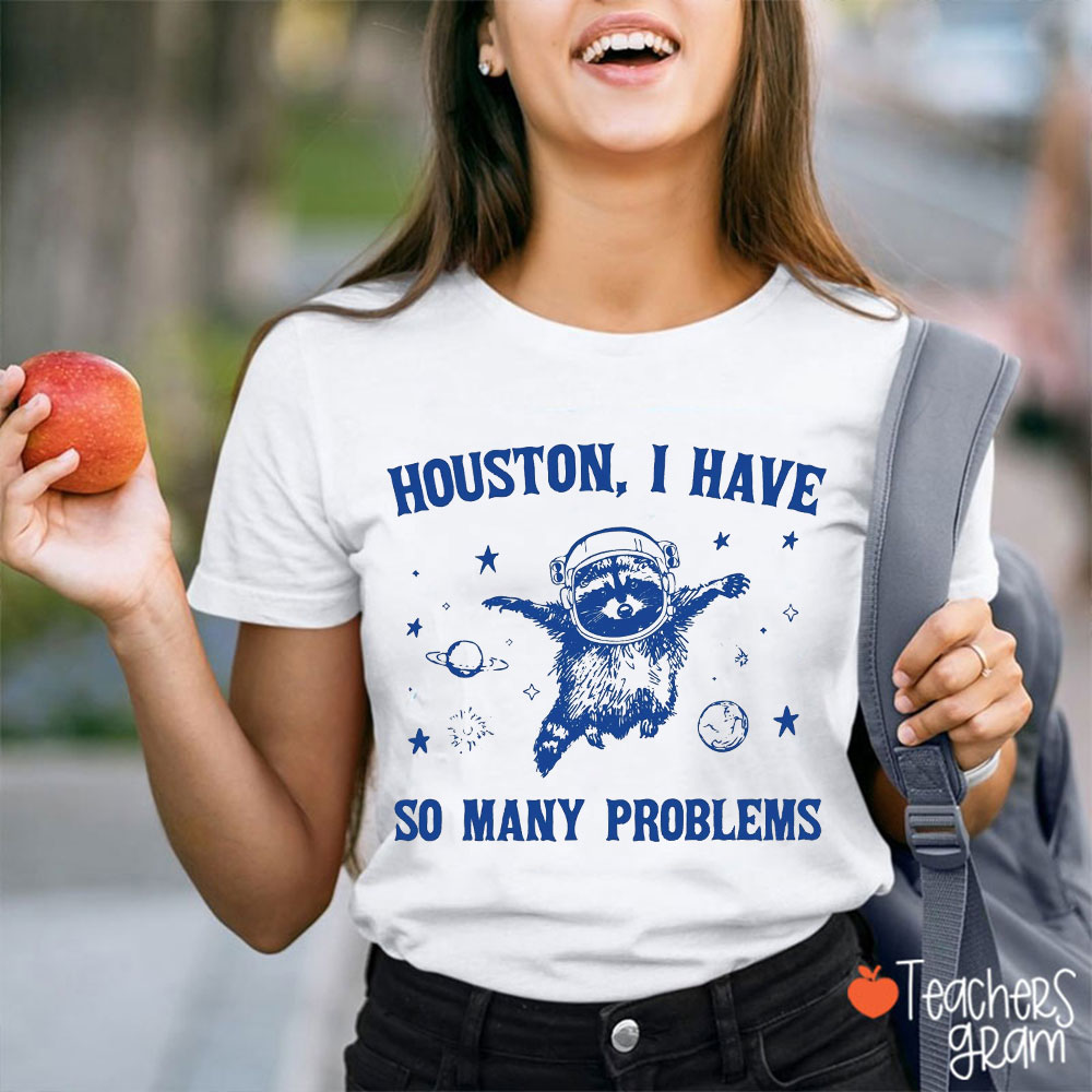 Houston I Have So Many Problems Teacher T-Shirt