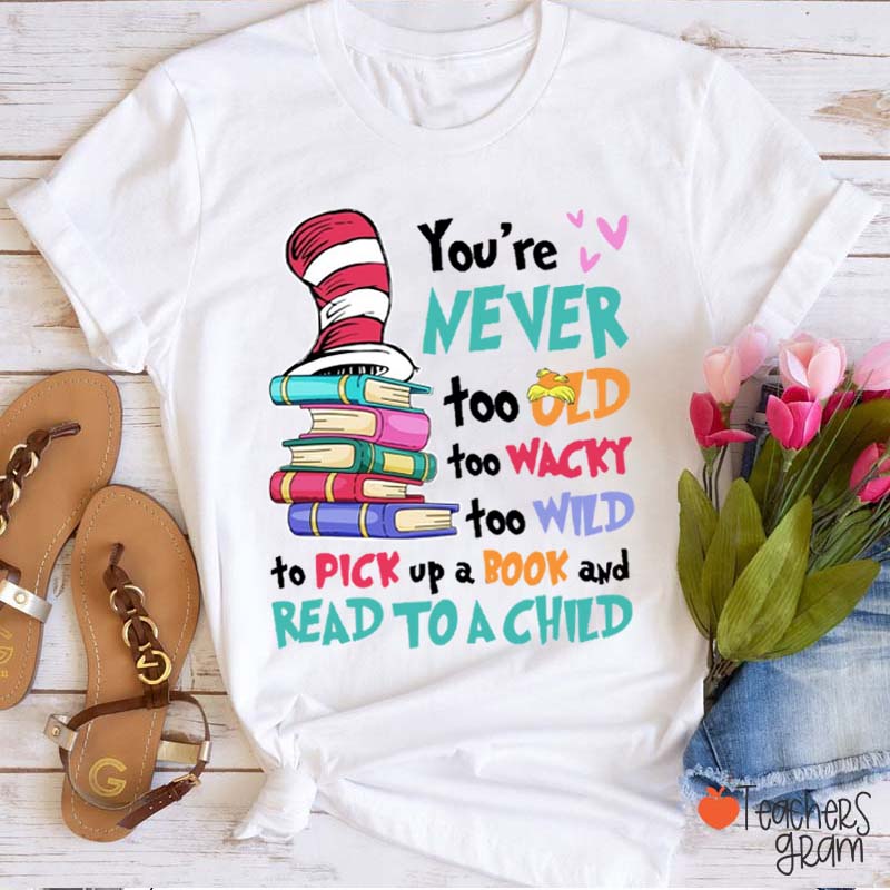 You Are Never Too Old Too Wackty To Read Teacher T-Shirt