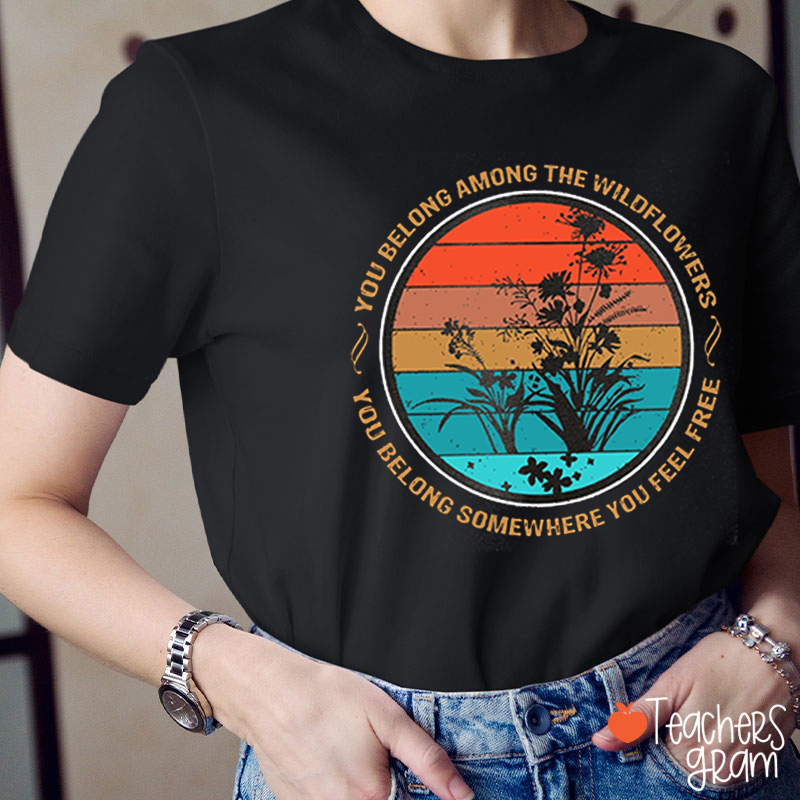 You Belong Among The Wildflowers Teacher T-Shirt