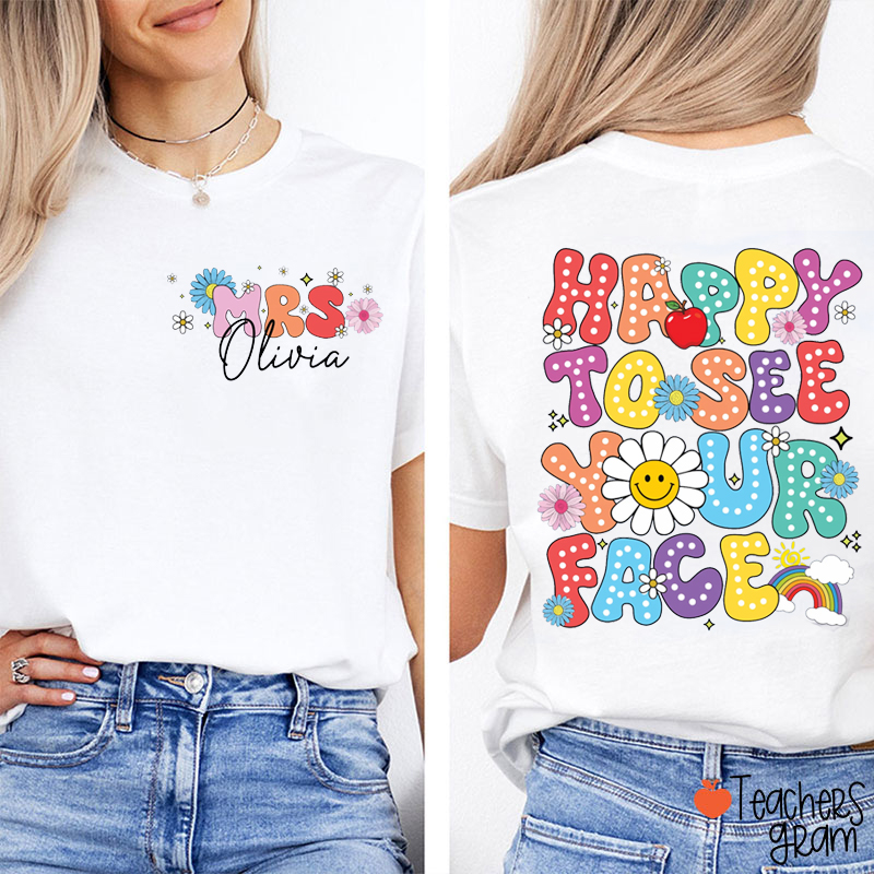 Personalised Name Happy To See Your Face Teacher Two Sided T-Shirt