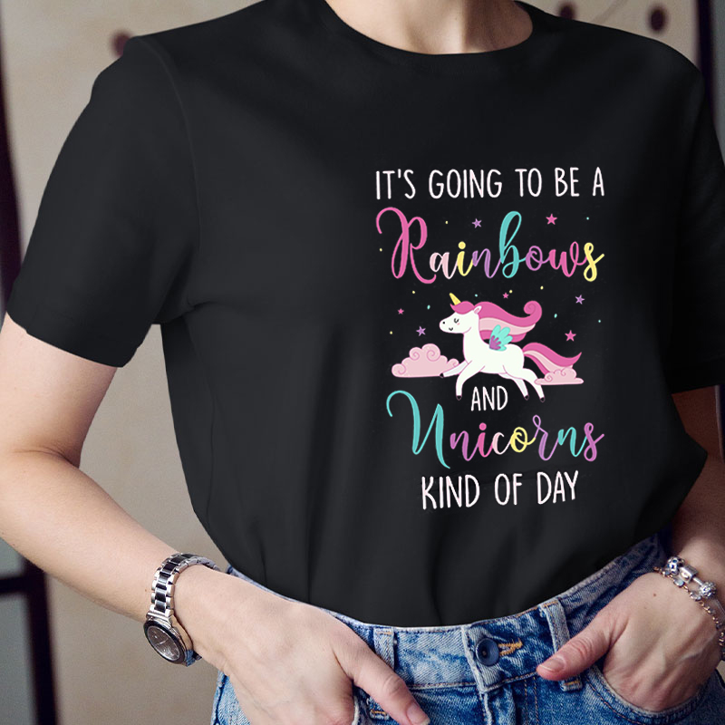 It's Going To Be A Rainbows And Unicorns Kind Of Day Teacher T-Shirt