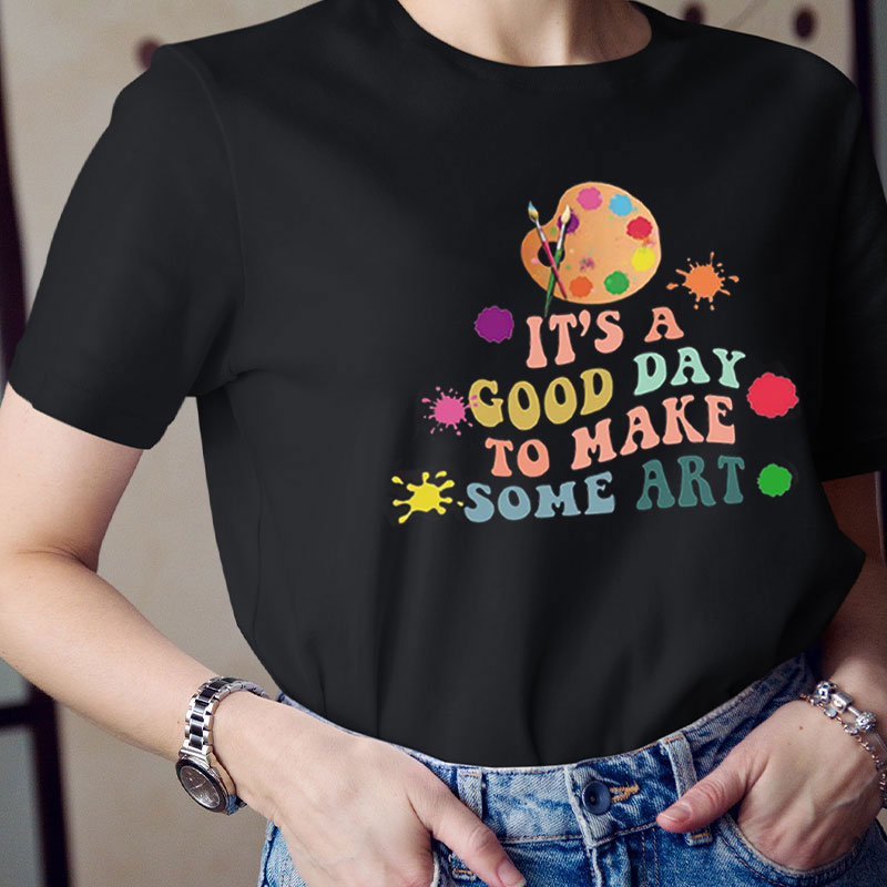 It's A Great Day To Create Art Teacher T-Shirt