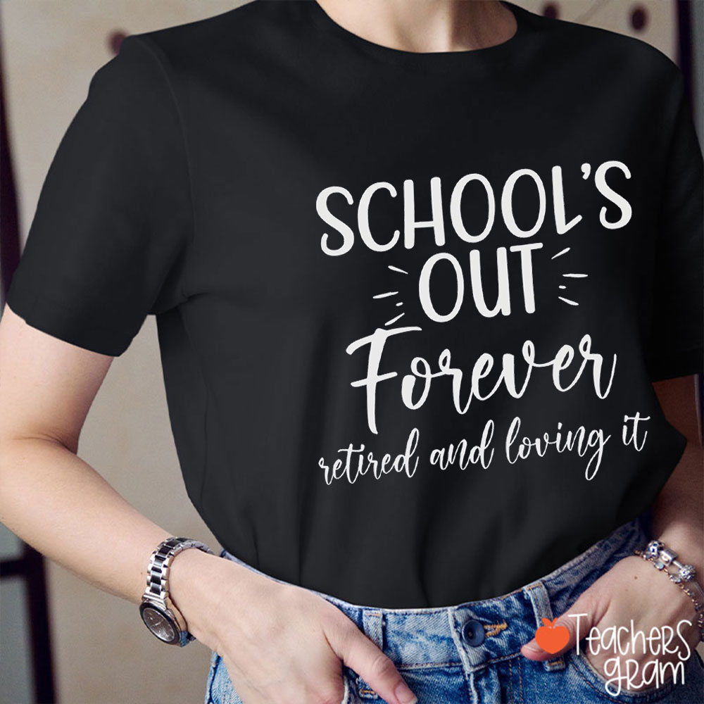 School's Out Forever Retired And Loving It Teacher T-Shirt